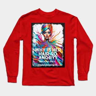 Why is her hair so Angry? Because she's always Teasing it! Long Sleeve T-Shirt